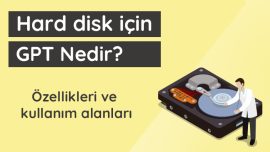 Hard Disk İçin GPT Nedir? Özellikleri ve Kullanım Alanları Nelerdir?