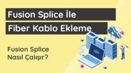 Fusion Splice (Kaynaştırma Yöntemi) ile Fiber Optik Kablo Ekleme fusion-splice-kaynastirma-yontemi